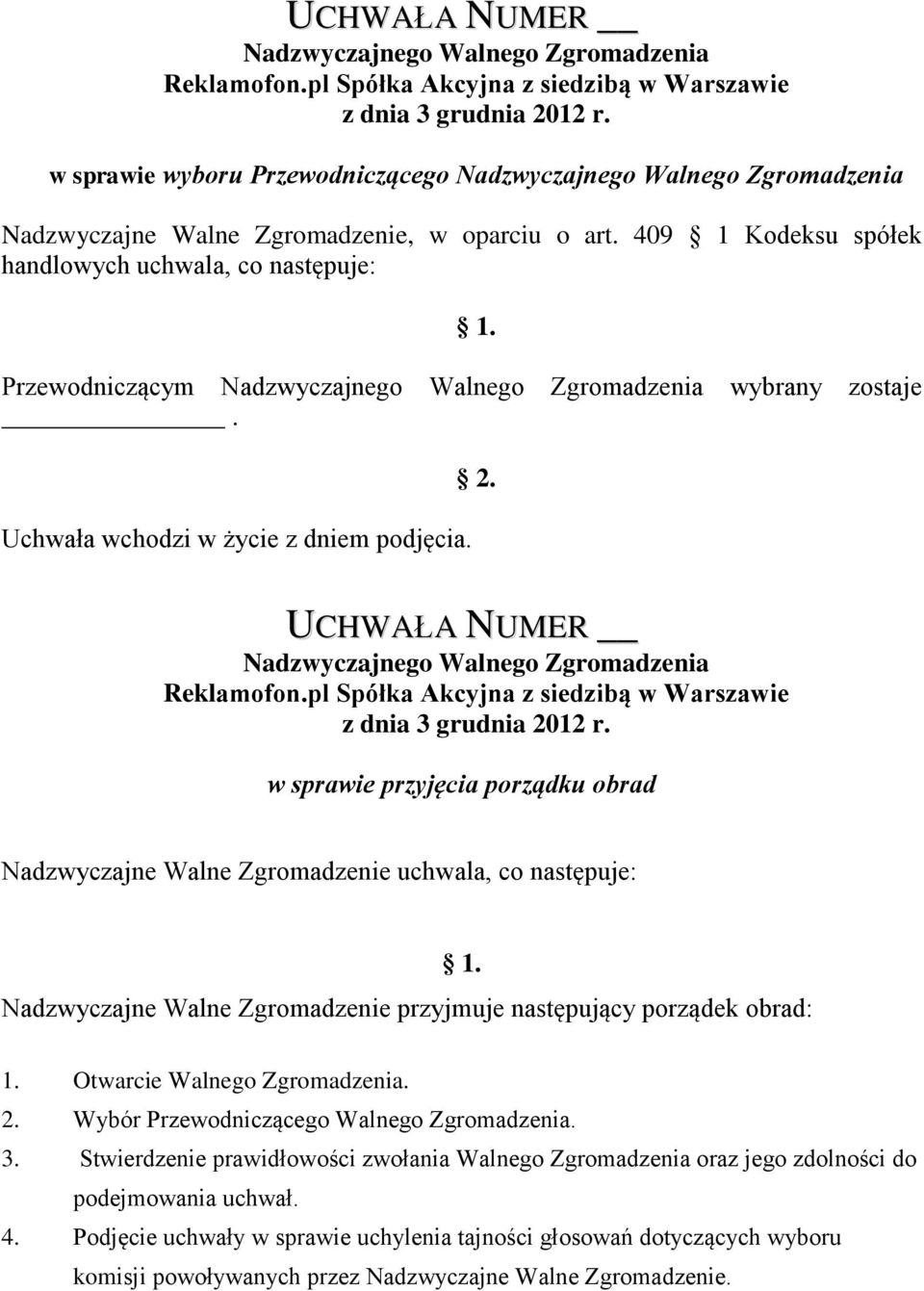 UCHWAŁA NUMER w sprawie przyjęcia porządku obrad Nadzwyczajne Walne Zgromadzenie uchwala, co następuje: Nadzwyczajne Walne Zgromadzenie przyjmuje następujący porządek obrad: 1.