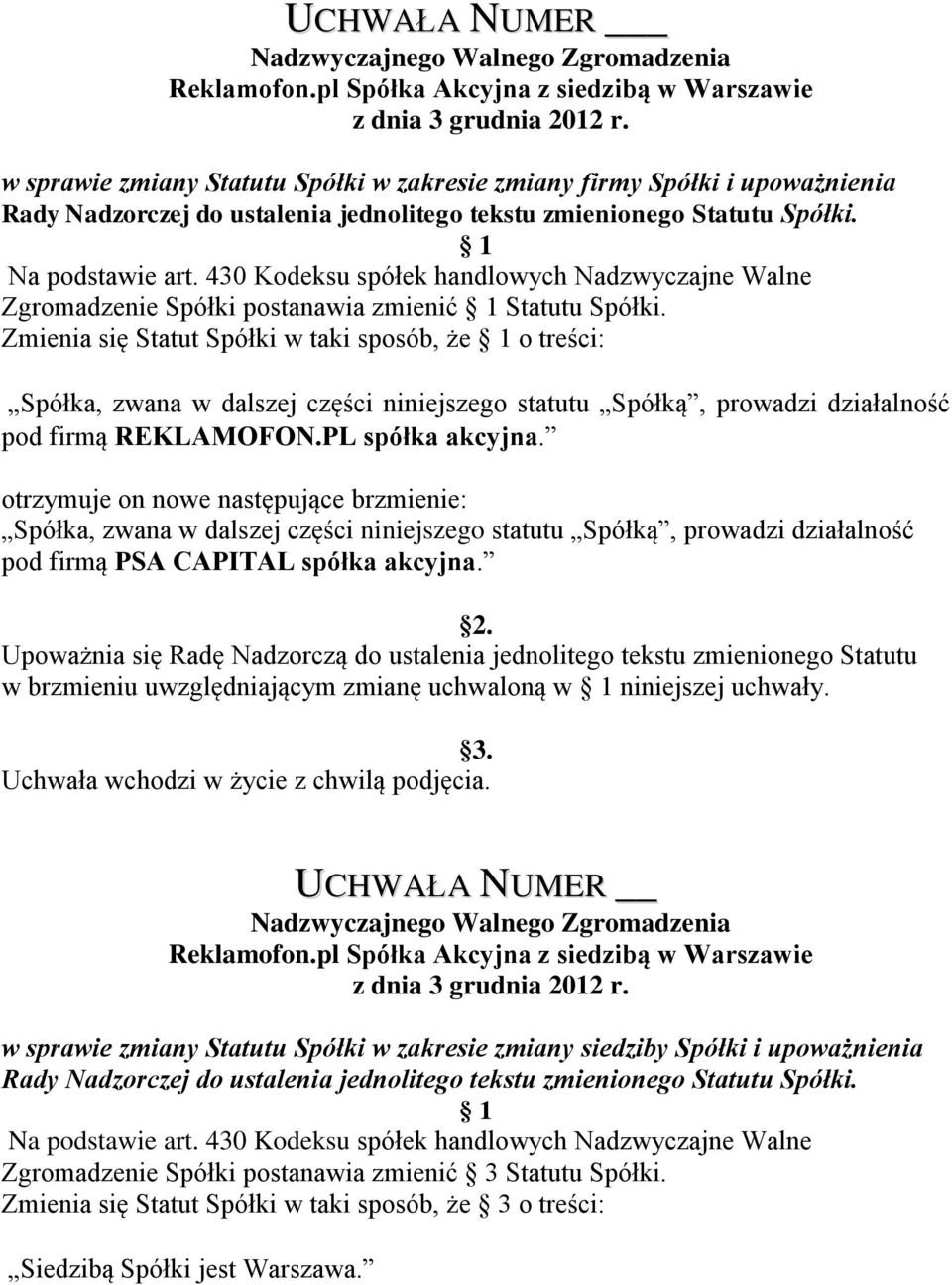 Zmienia się Statut Spółki w taki sposób, że 1 o treści: Spółka, zwana w dalszej części niniejszego statutu Spółką, prowadzi działalność pod firmą REKLAMOFON.PL spółka akcyjna.