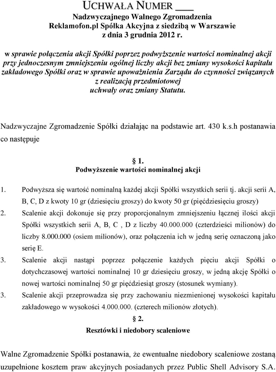 Podwyższenie wartości nominalnej akcji 1. Podwyższa się wartość nominalną każdej akcji Spółki wszystkich serii tj.