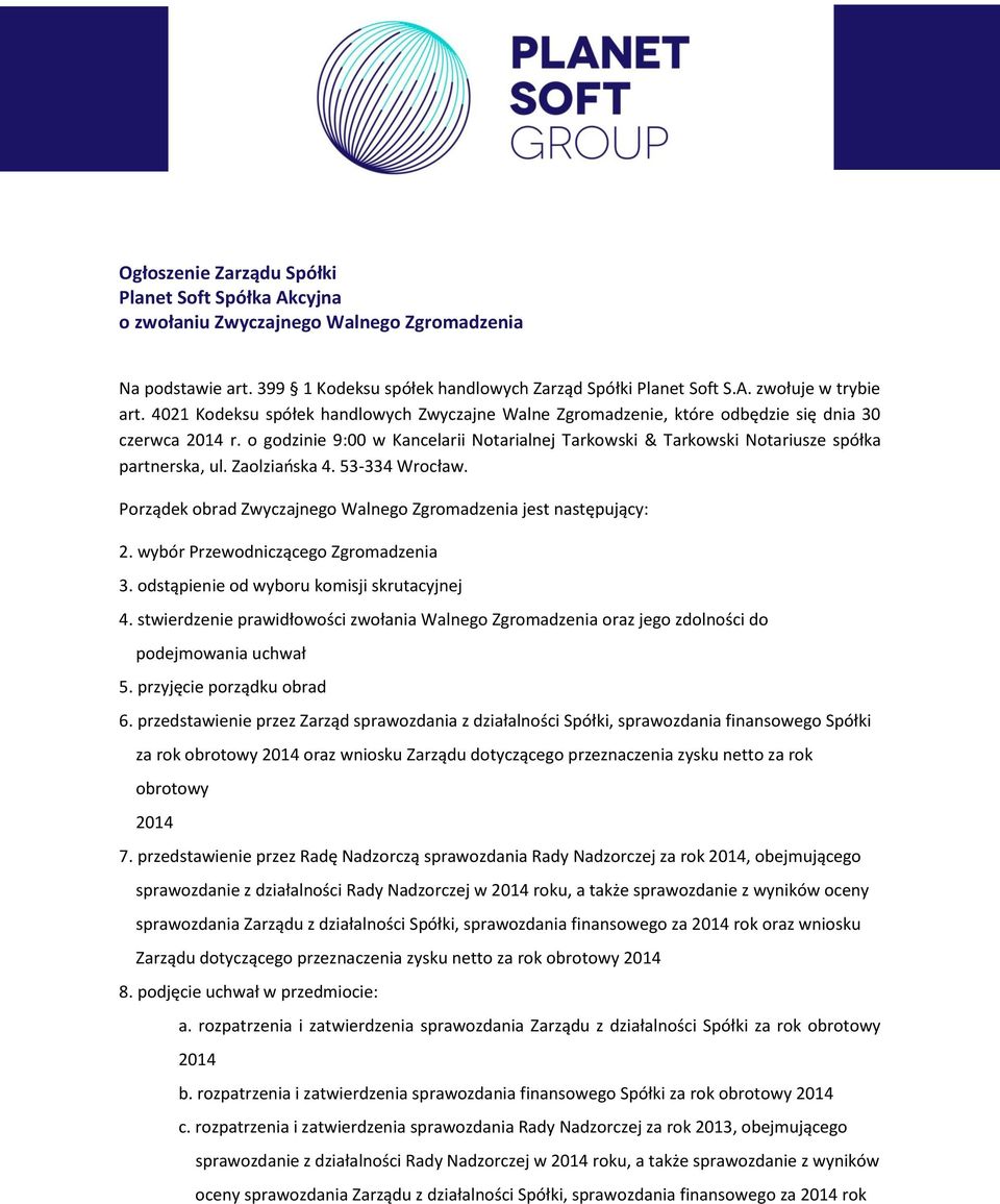 Zaolziańska 4. 53-334 Wrocław. Porządek obrad Zwyczajnego Walnego Zgromadzenia jest następujący: 2. wybór Przewodniczącego Zgromadzenia 3. odstąpienie od wyboru komisji skrutacyjnej 4.
