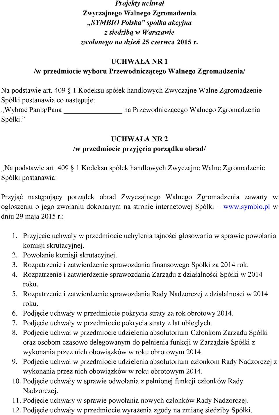 409 1 Kodeksu spółek handlowych Zwyczajne Walne Zgromadzenie Spółki postanawia co następuje: Wybrać Panią/Pana na Przewodniczącego Walnego Zgromadzenia Spółki.