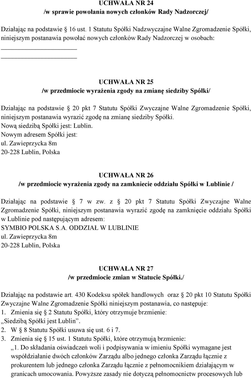 Spółki/ Działając na podstawie 20 pkt 7 Statutu Spółki Zwyczajne Walne Zgromadzenie Spółki, niniejszym postanawia wyrazić zgodę na zmianę siedziby Spółki. Nową siedzibą Spółki jest: Lublin.