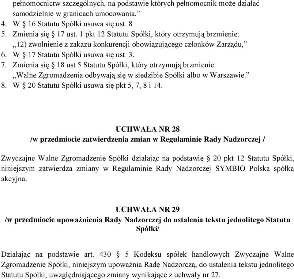 Zmienia się 18 ust 5 Statutu Spółki, który otrzymują brzmienie: Walne Zgromadzenia odbywają się w siedzibie Spółki albo w Warszawie. 8. W 20 Statutu Spółki usuwa się pkt 5, 7, 8 i 14.