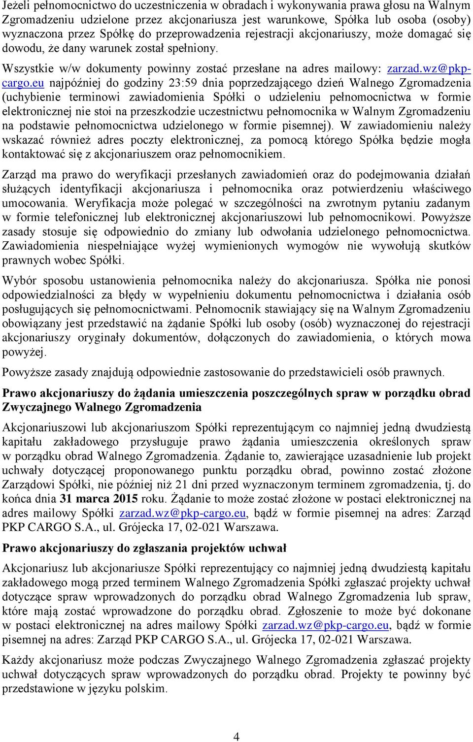 eu najpóźniej do godziny 23:59 dnia poprzedzającego dzień Walnego Zgromadzenia (uchybienie terminowi zawiadomienia Spółki o udzieleniu pełnomocnictwa w formie elektronicznej nie stoi na przeszkodzie