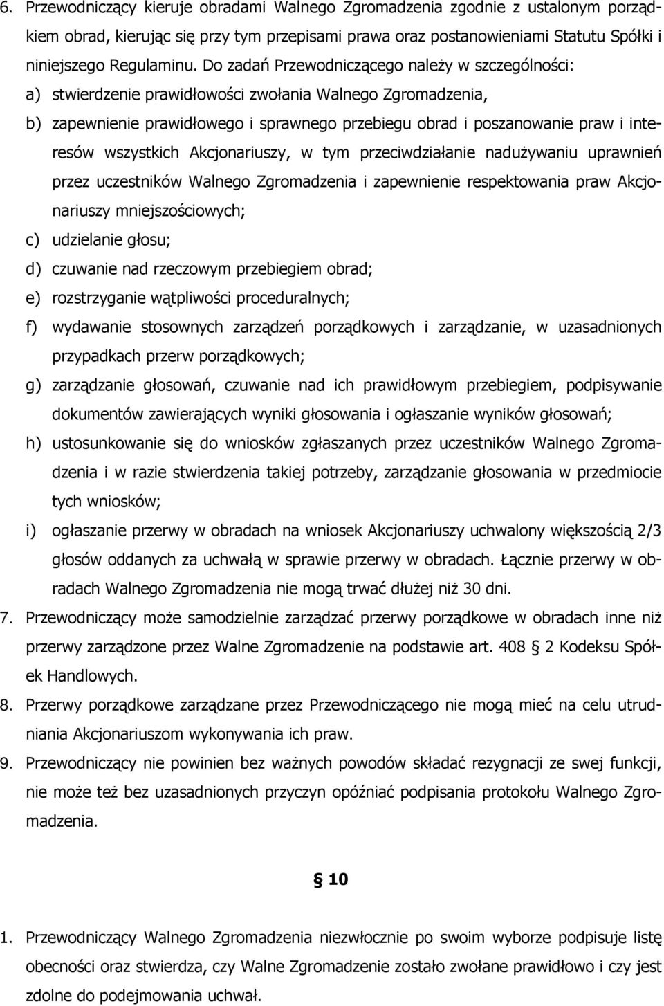 wszystkich Akcjonariuszy, w tym przeciwdziałanie nadużywaniu uprawnień przez uczestników Walnego Zgromadzenia i zapewnienie respektowania praw Akcjonariuszy mniejszościowych; c) udzielanie głosu; d)