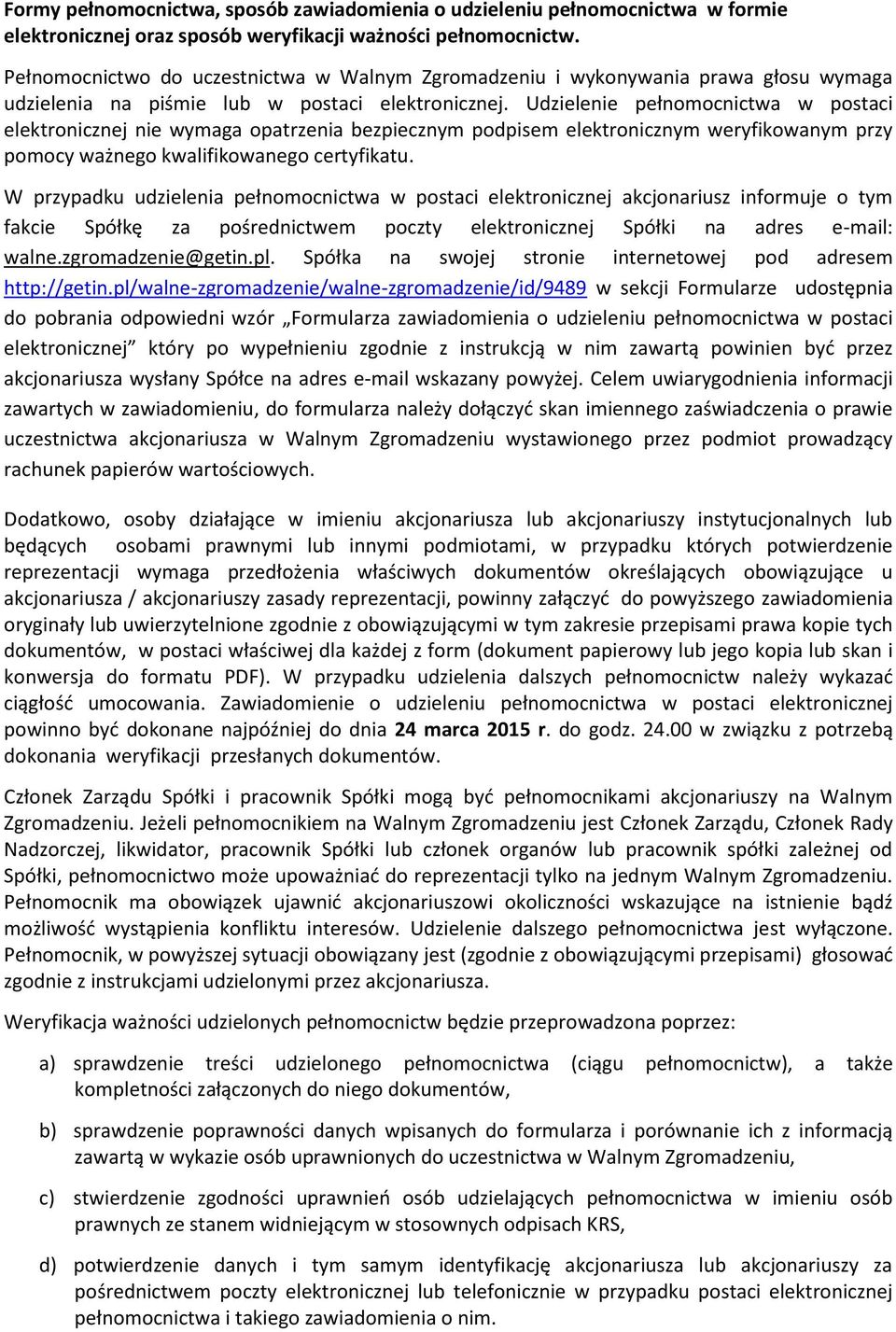 Udzielenie pełnomocnictwa w postaci elektronicznej nie wymaga opatrzenia bezpiecznym podpisem elektronicznym weryfikowanym przy pomocy ważnego kwalifikowanego certyfikatu.