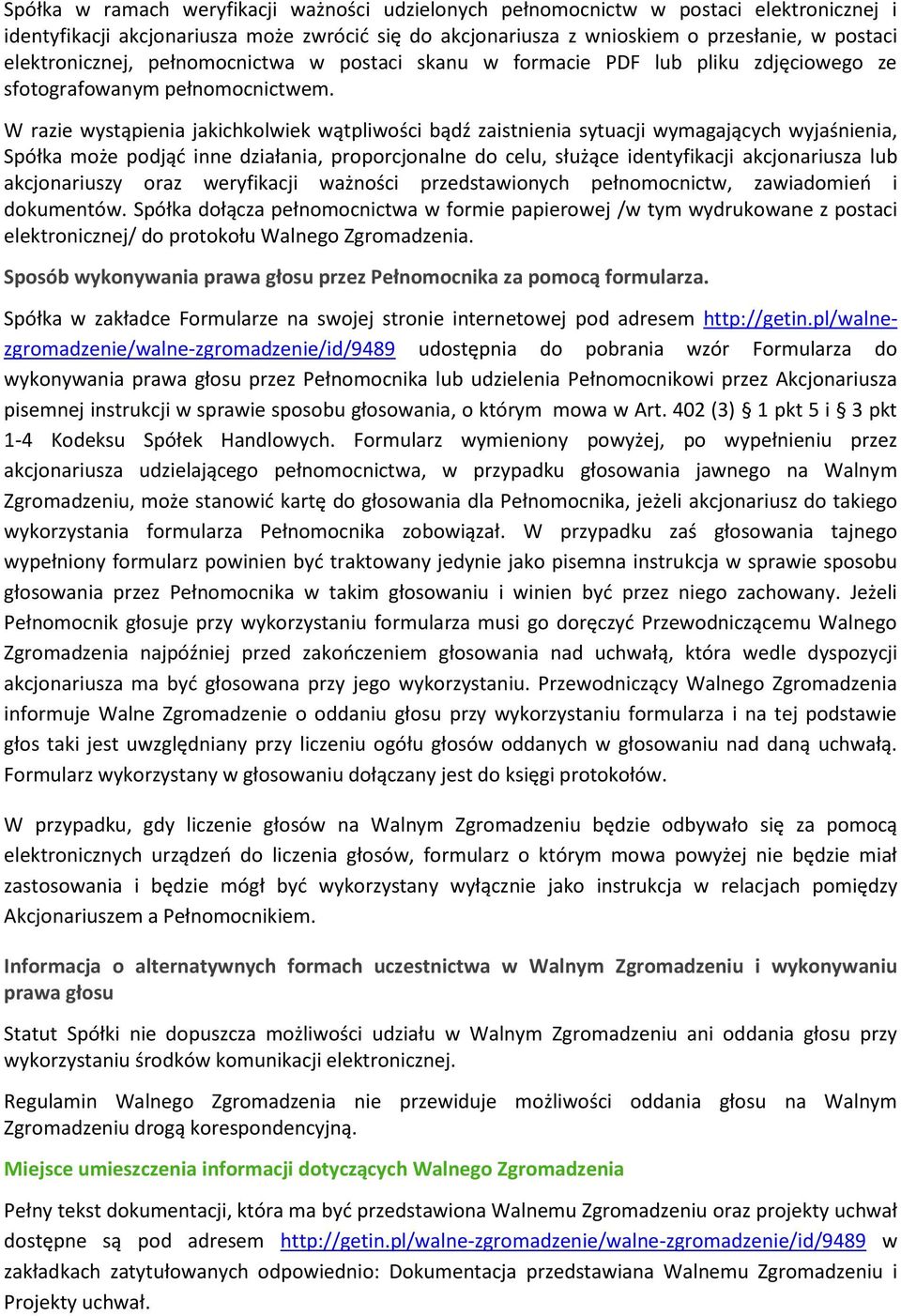 W razie wystąpienia jakichkolwiek wątpliwości bądź zaistnienia sytuacji wymagających wyjaśnienia, Spółka może podjąć inne działania, proporcjonalne do celu, służące identyfikacji akcjonariusza lub