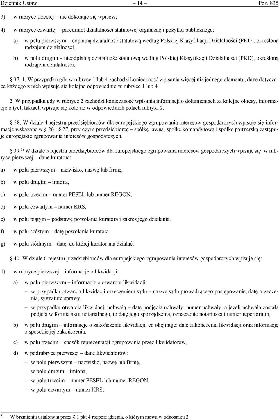 Polskiej Klasyfikacji Działalności (PKD), określoną rodzajem działalności, b) w polu drugim nieodpłatną działalność statutową według Polskiej Klasyfikacji Działalności (PKD), określoną rodzajem