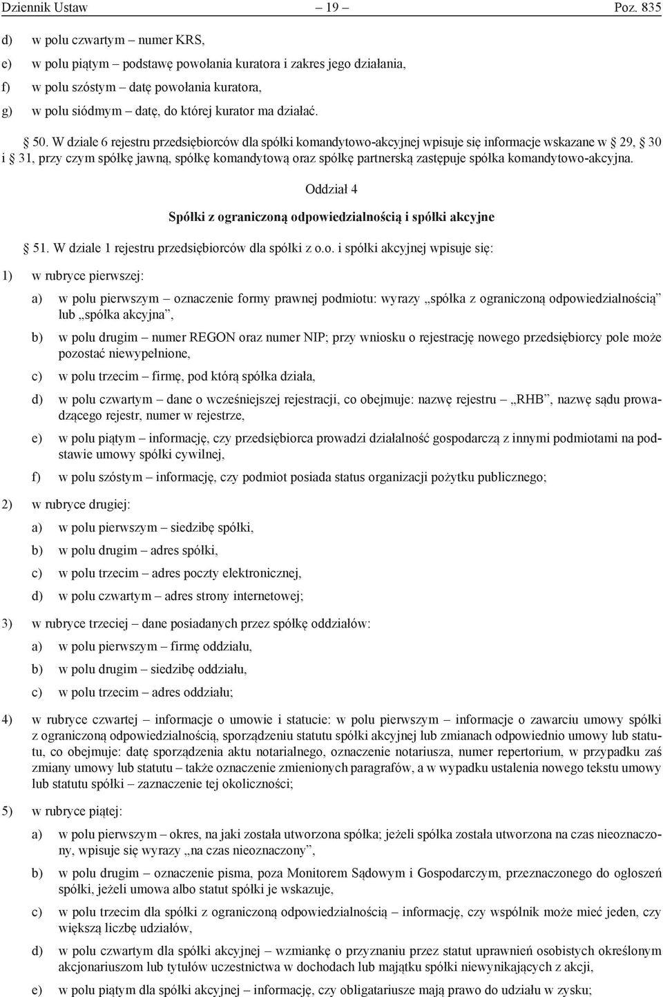 50. W dziale 6 rejestru przedsiębiorców dla spółki komandytowo-akcyjnej wpisuje się informacje wskazane w 29, 30 i 31, przy czym spółkę jawną, spółkę komandytową oraz spółkę partnerską zastępuje