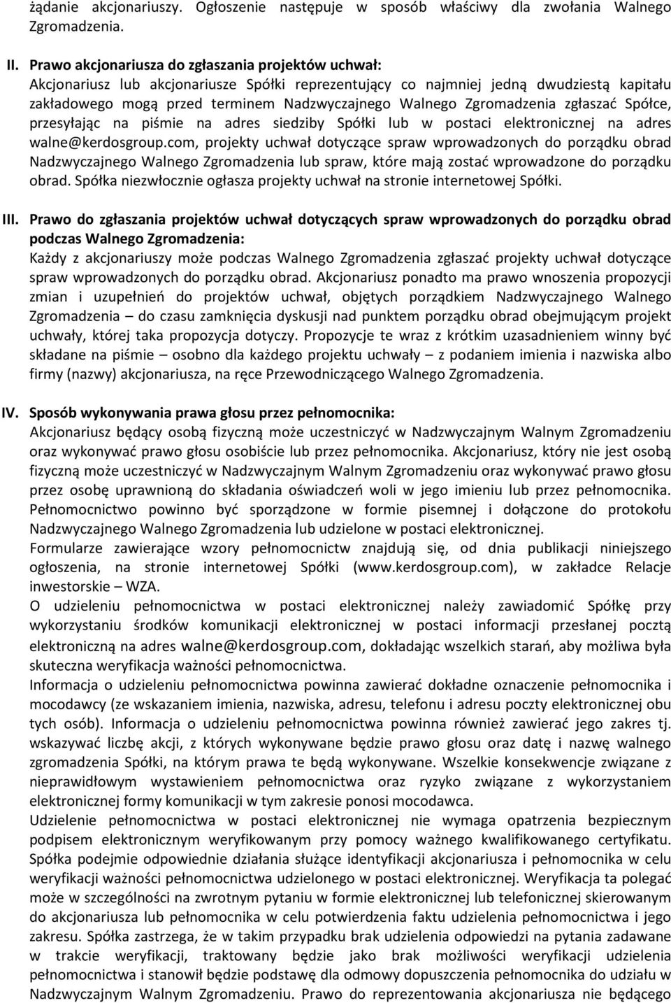 Zgromadzenia zgłaszać Spółce, przesyłając na piśmie na adres siedziby Spółki lub w postaci elektronicznej na adres walne@kerdosgroup.