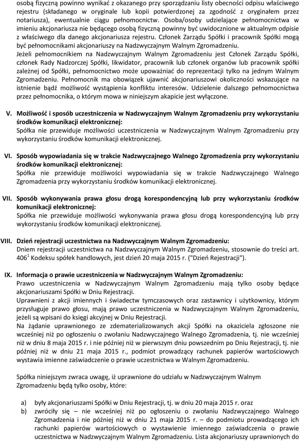 Osoba/osoby udzielające pełnomocnictwa w imieniu akcjonariusza nie będącego osobą fizyczną powinny być uwidocznione w aktualnym odpisie z właściwego dla danego akcjonariusza rejestru.