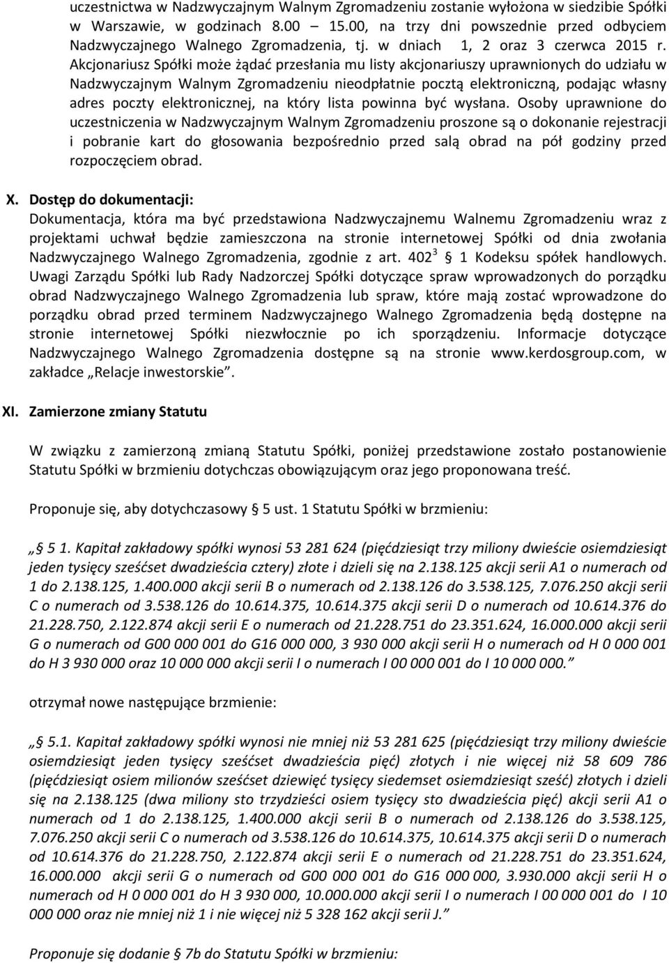 Akcjonariusz Spółki może żądać przesłania mu listy akcjonariuszy uprawnionych do udziału w Nadzwyczajnym Walnym Zgromadzeniu nieodpłatnie pocztą elektroniczną, podając własny adres poczty