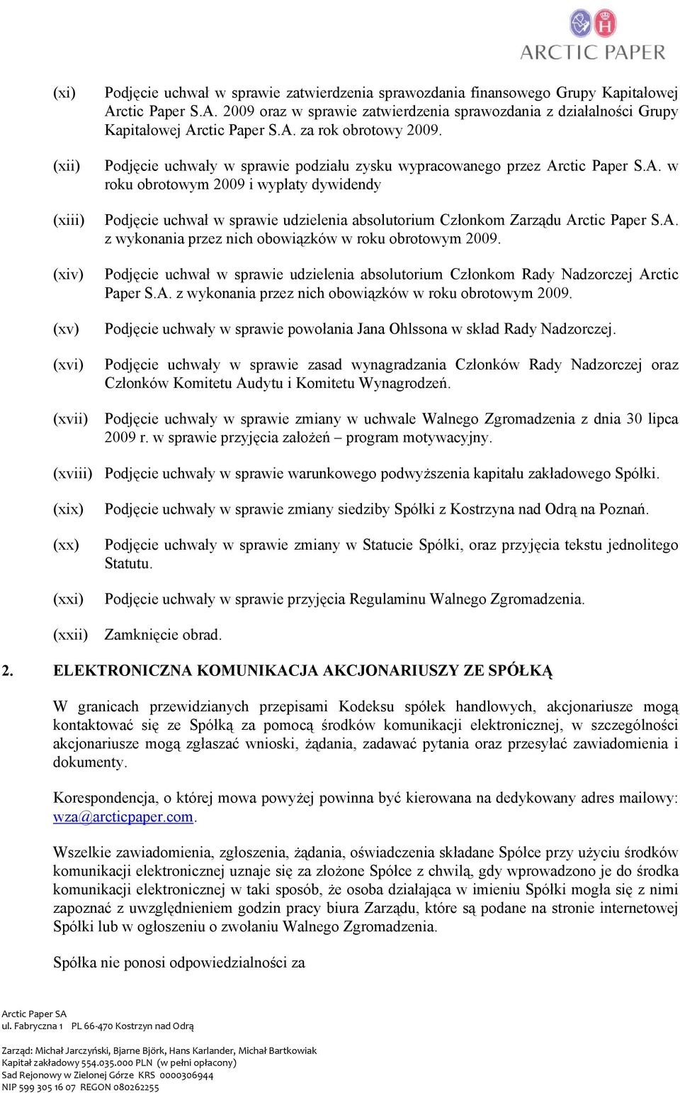 Podjęcie uchwały w sprawie podziału zysku wypracowanego przez Arctic Paper S.A. w roku obrotowym 2009 i wypłaty dywidendy Podjęcie uchwał w sprawie udzielenia absolutorium Członkom Zarządu Arctic Paper S.