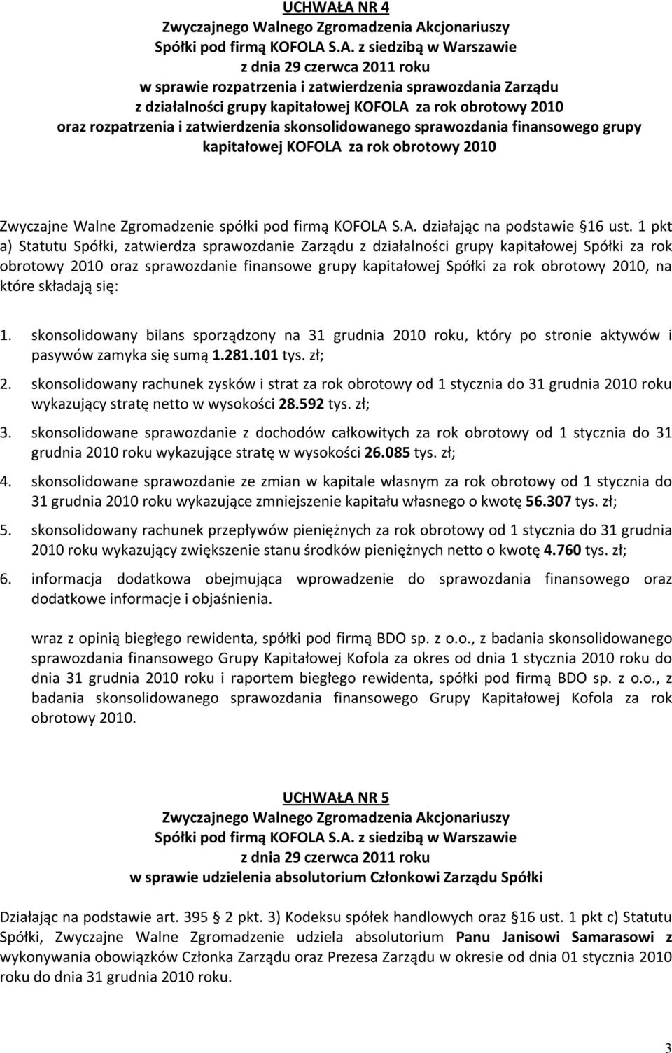 1 pkt a) Statutu Spółki, zatwierdza sprawozdanie Zarządu z działalności grupy kapitałowej Spółki za rok obrotowy 2010 oraz sprawozdanie finansowe grupy kapitałowej Spółki za rok obrotowy 2010, na