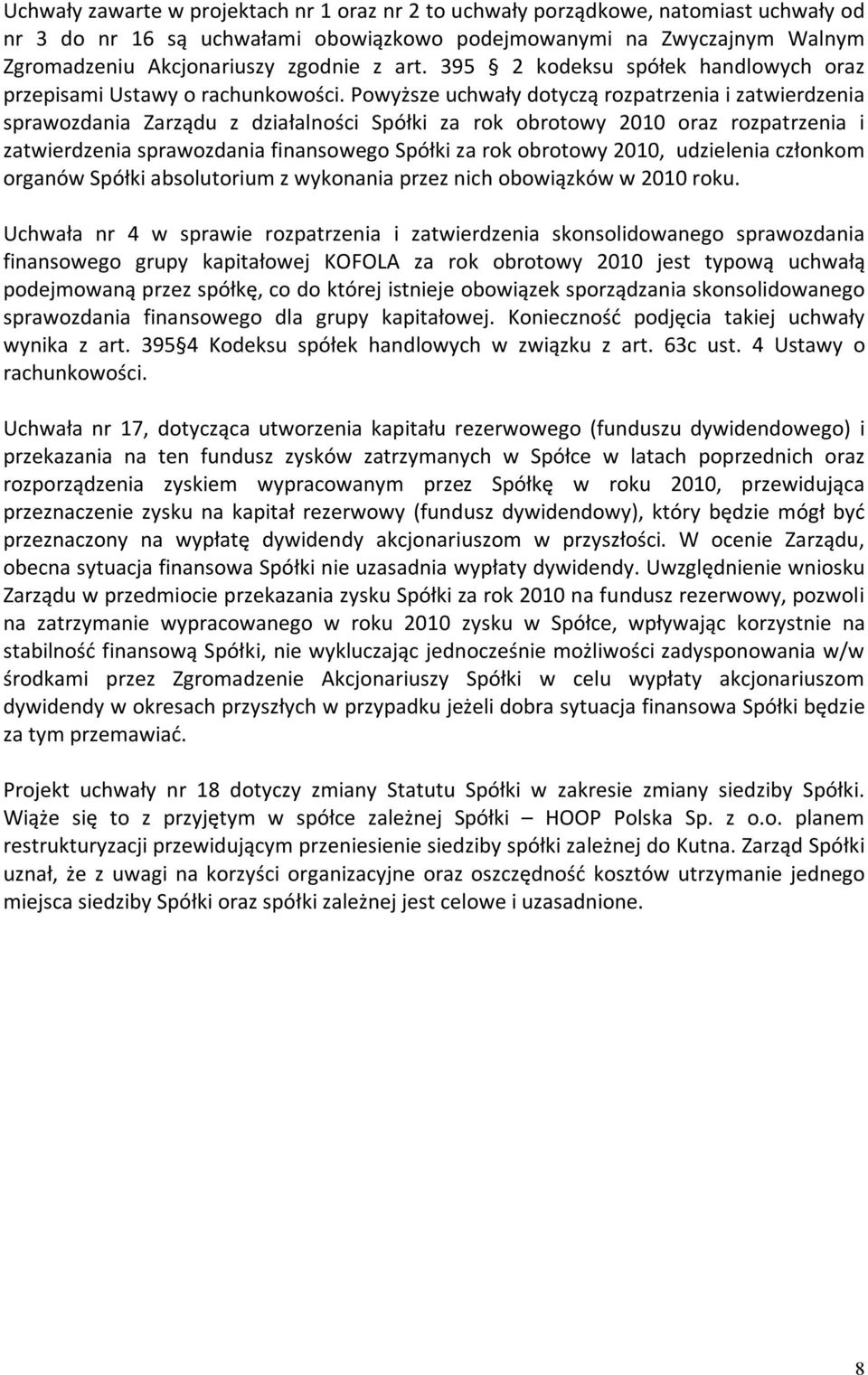 Powyższe uchwały dotyczą rozpatrzenia i zatwierdzenia sprawozdania Zarządu z działalności Spółki za rok obrotowy 2010 oraz rozpatrzenia i zatwierdzenia sprawozdania finansowego Spółki za rok obrotowy