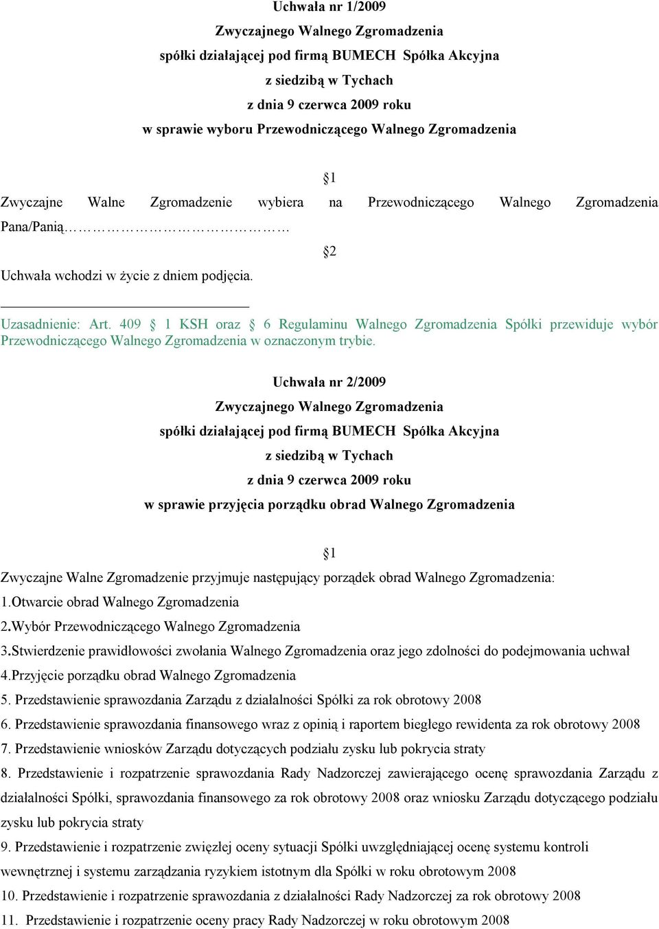 Uchwała nr 2/2009 w sprawie przyjęcia porządku obrad Walnego Zgromadzenia Zwyczajne Walne Zgromadzenie przyjmuje następujący porządek obrad Walnego Zgromadzenia: 1.