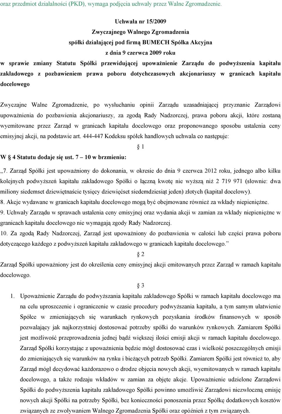 kapitału docelowego Zwyczajne Walne Zgromadzenie, po wysłuchaniu opinii Zarządu uzasadniającej przyznanie Zarządowi upoważnienia do pozbawienia akcjonariuszy, za zgodą Rady Nadzorczej, prawa poboru