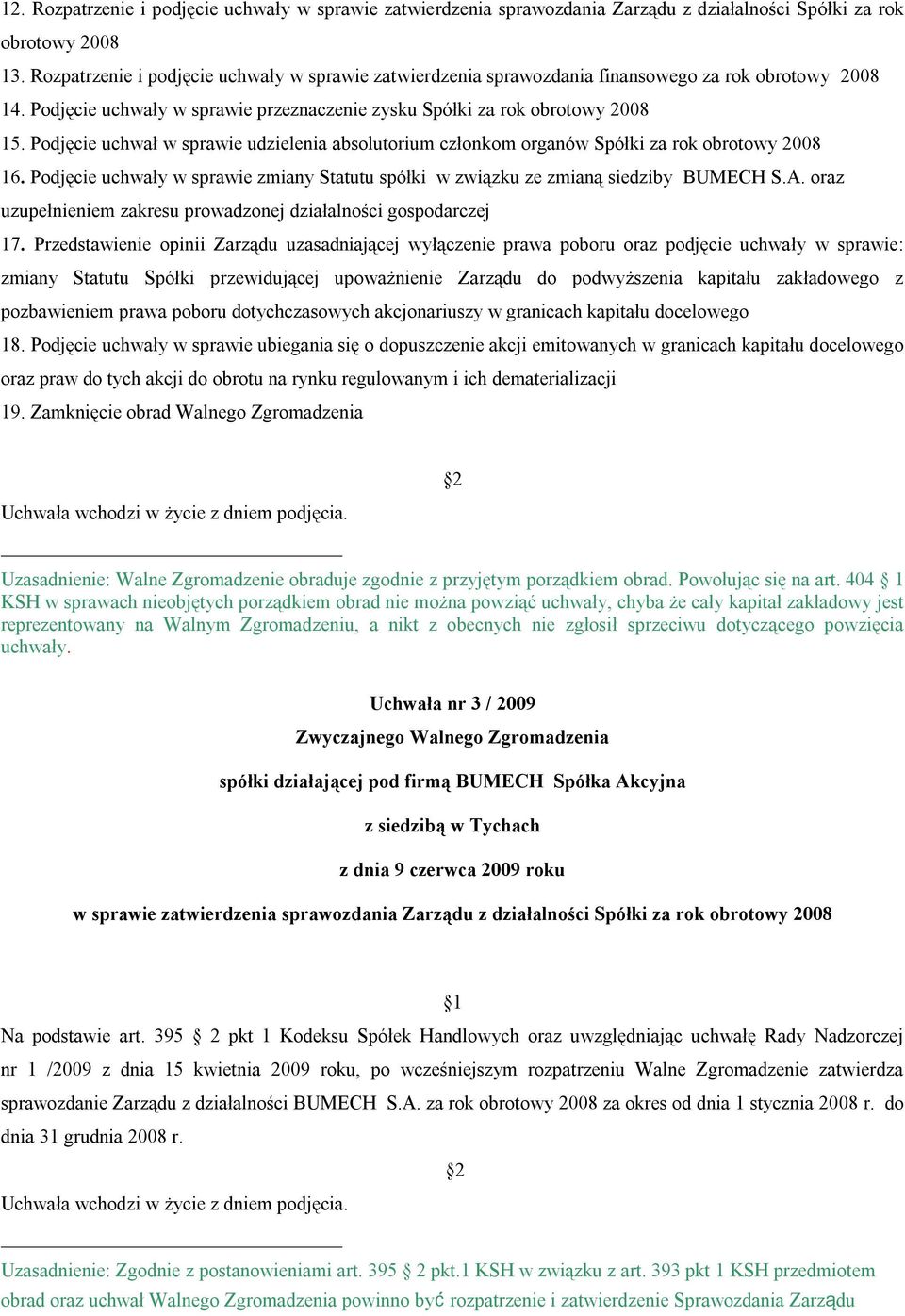 Podjęcie uchwał w sprawie udzielenia absolutorium członkom organów Spółki za rok obrotowy 2008 16. Podjęcie uchwały w sprawie zmiany Statutu spółki w związku ze zmianą siedziby BUMECH S.A.