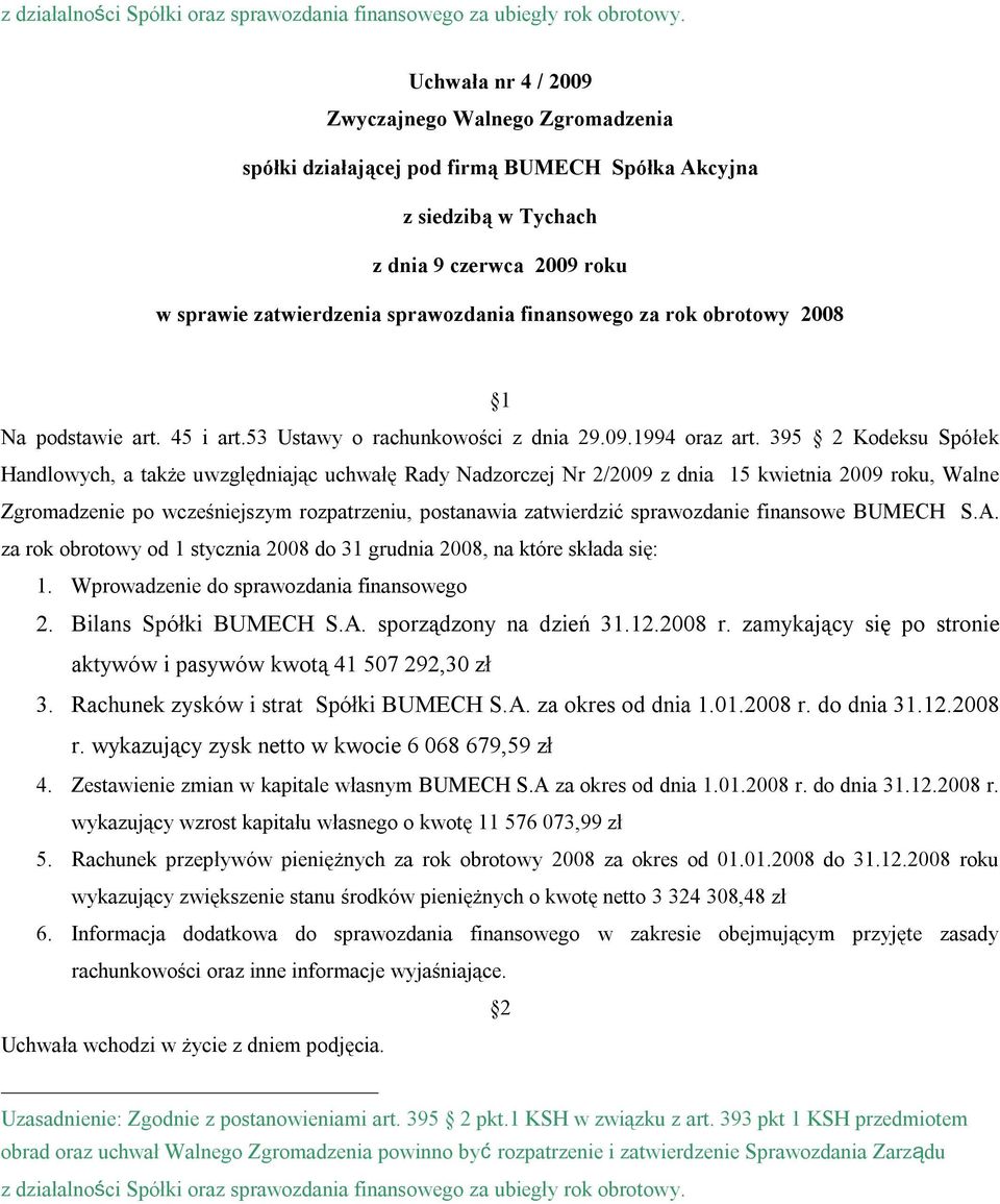 395 2 Kodeksu Spółek Handlowych, a także uwzględniając uchwałę Rady Nadzorczej Nr 2/2009 z dnia 15 kwietnia 2009 roku, Walne Zgromadzenie po wcześniejszym rozpatrzeniu, postanawia zatwierdzić