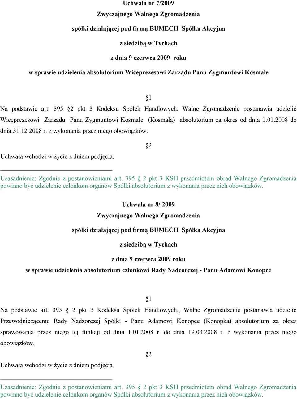 2008 r. z wykonania przez niego obowiązków. Uchwała nr 8/ 2009 w sprawie udzielenia absolutorium członkowi Rady Nadzorczej - Panu Adamowi Konopce Na podstawie art.