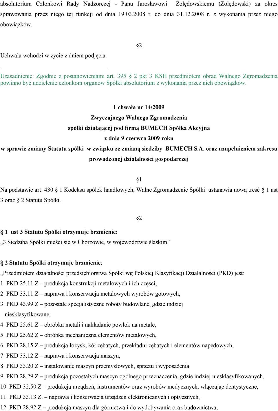 430 1 Kodeksu spółek handlowych, Walne Zgromadzenie Spółki ustanawia nową treść 1 ust 3 oraz 2 Statutu Spółki. 1 ust 3 Statutu Spółki otrzymuje brzmienie: 3.