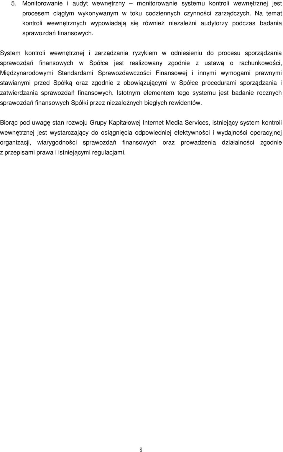 System kontroli wewnętrznej i zarządzania ryzykiem w odniesieniu do procesu sporządzania sprawozdań finansowych w Spółce jest realizowany zgodnie z ustawą o rachunkowości, Międzynarodowymi