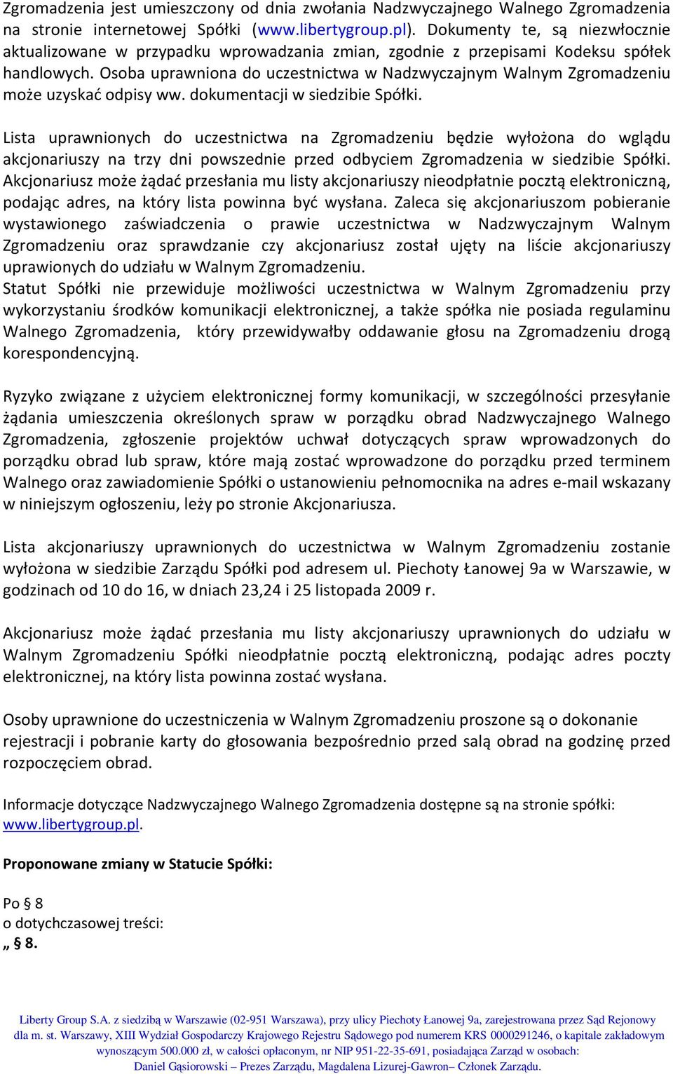 Osoba uprawniona do uczestnictwa w Nadzwyczajnym Walnym Zgromadzeniu może uzyskać odpisy ww. dokumentacji w siedzibie Spółki.