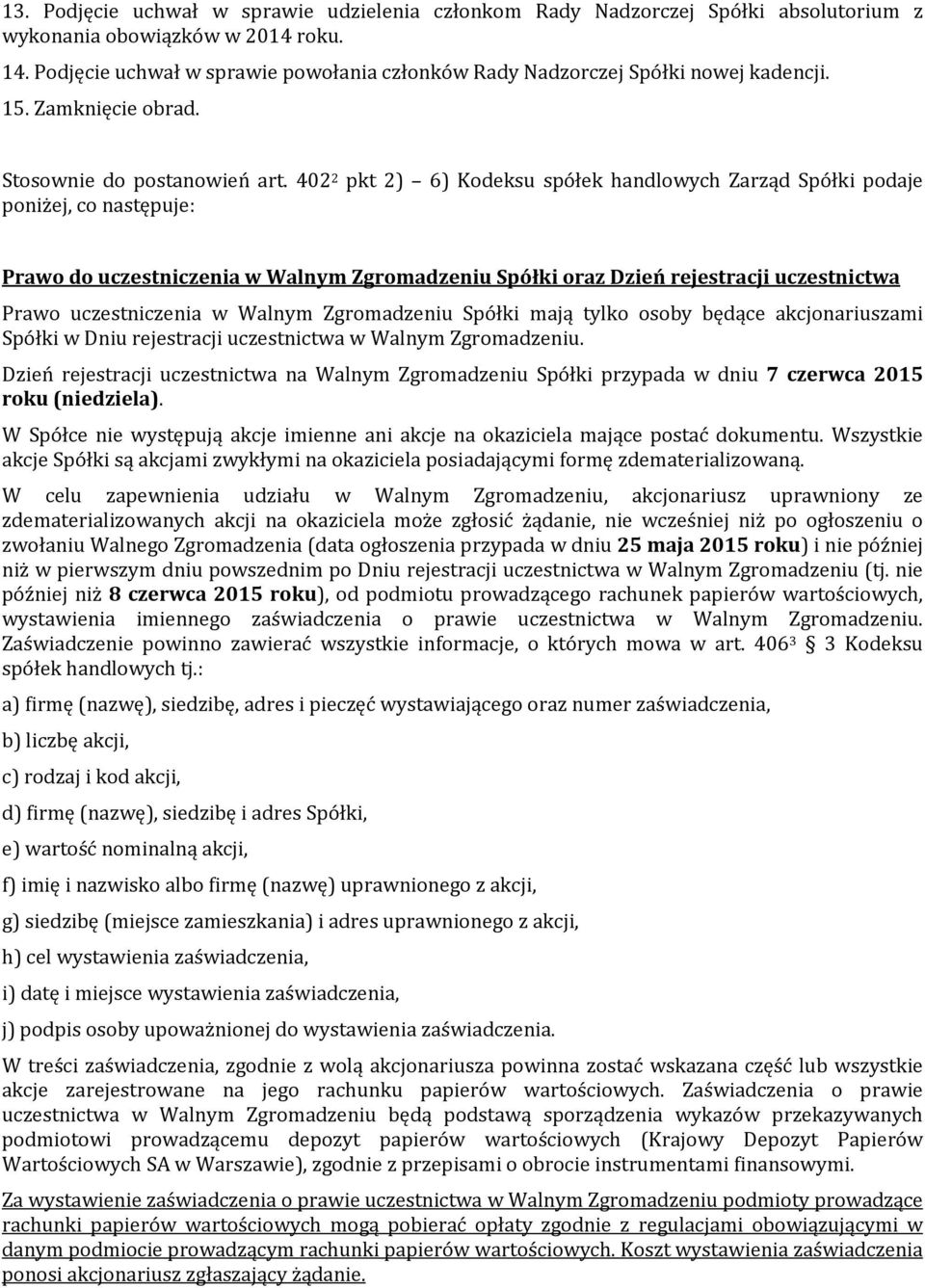 402 2 pkt 2) 6) Kodeksu spółek handlowych Zarząd Spółki podaje poniżej, co następuje: Prawo do uczestniczenia w Walnym Zgromadzeniu Spółki oraz Dzień rejestracji uczestnictwa Prawo uczestniczenia w