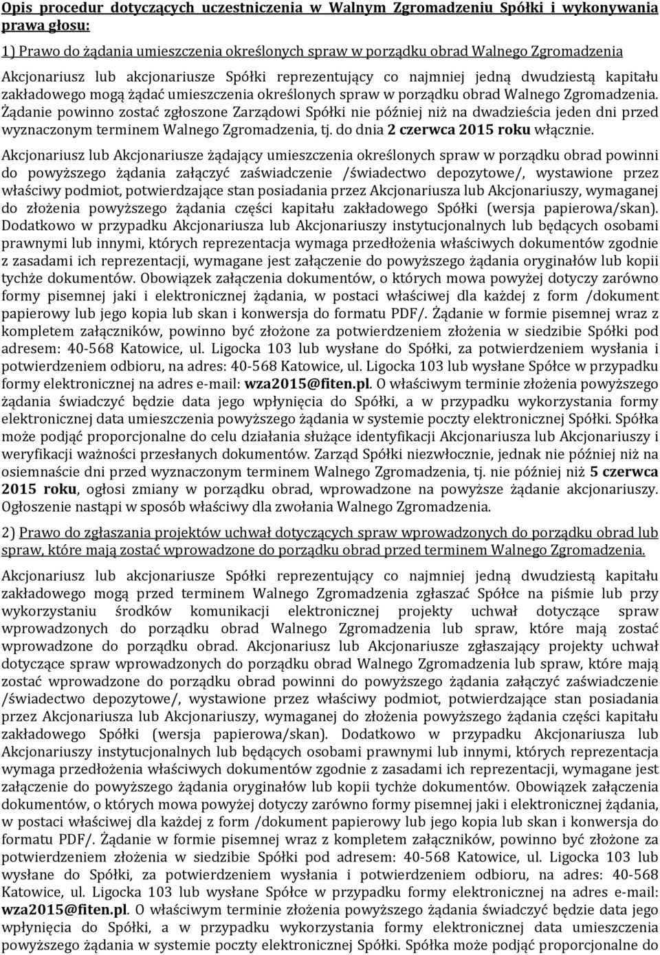 Żądanie powinno zostać zgłoszone Zarządowi Spółki nie później niż na dwadzieścia jeden dni przed wyznaczonym terminem Walnego Zgromadzenia, tj. do dnia 2 czerwca 2015 roku włącznie.