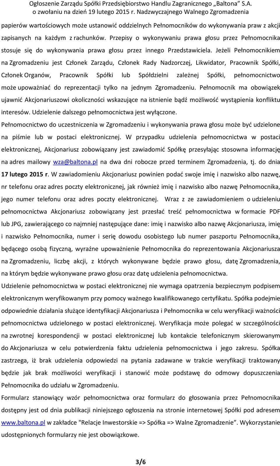 Jeżeli Pełnomocnikiem na Zgromadzeniu jest Członek Zarządu, Członek Rady Nadzorczej, Likwidator, Pracownik Spółki, Członek Organów, Pracownik Spółki lub Spółdzielni zależnej Spółki, pełnomocnictwo