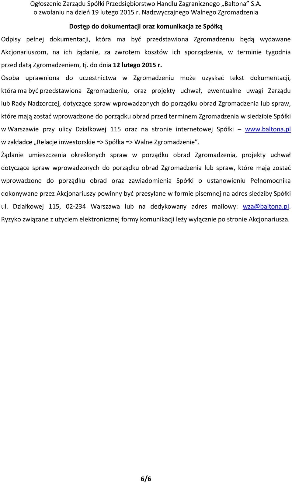 Osoba uprawniona do uczestnictwa w Zgromadzeniu może uzyskać tekst dokumentacji, która ma być przedstawiona Zgromadzeniu, oraz projekty uchwał, ewentualne uwagi Zarządu lub Rady Nadzorczej, dotyczące