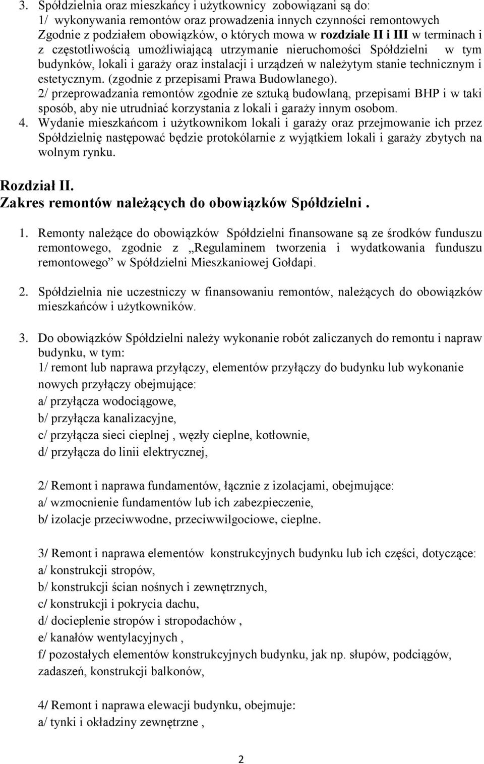 (zgodnie z przepisami Prawa Budowlanego). 2/ przeprowadzania remontów zgodnie ze sztuką budowlaną, przepisami BHP i w taki sposób, aby nie utrudniać korzystania z lokali i garaży innym osobom. 4.