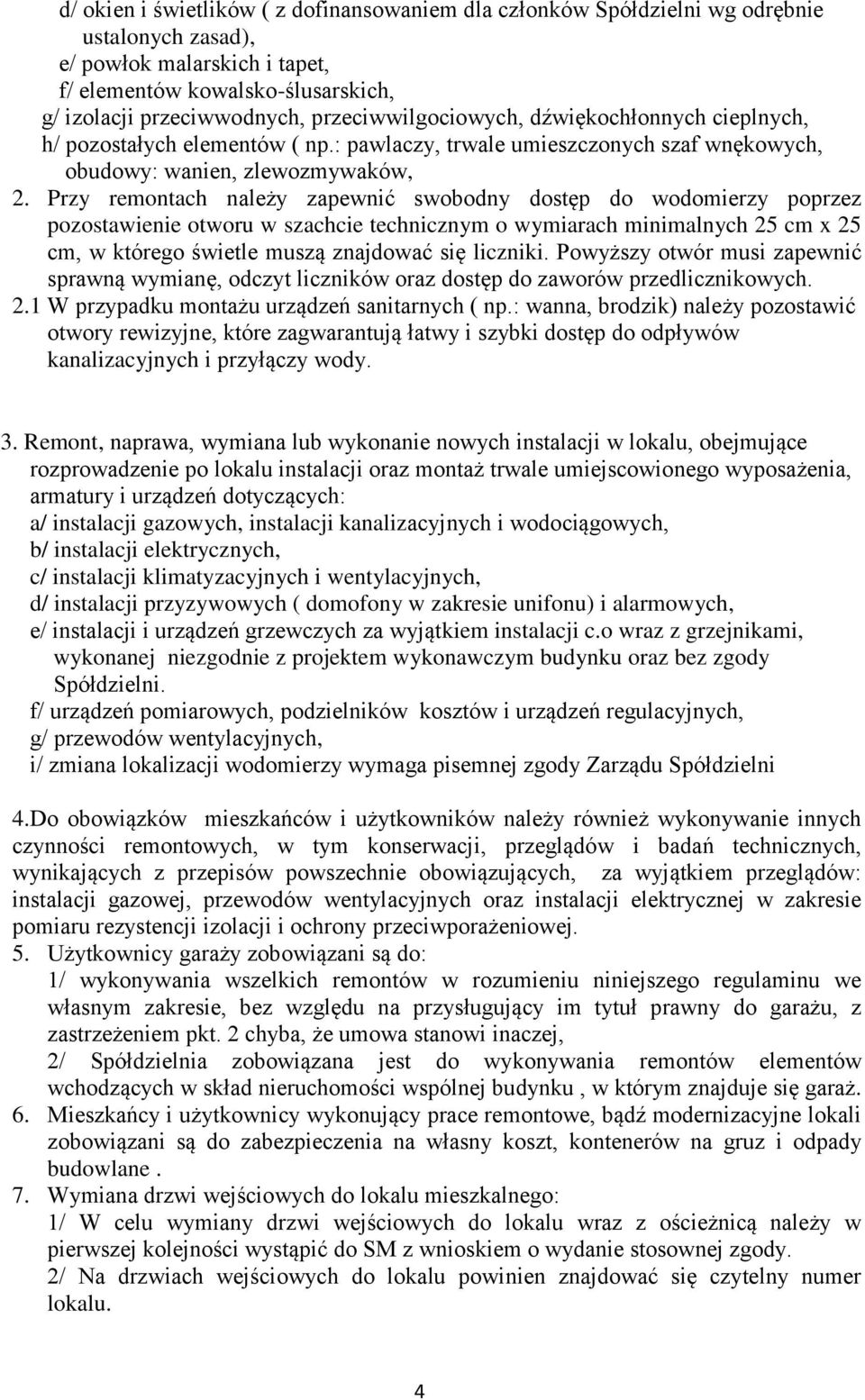 Przy remontach należy zapewnić swobodny dostęp do wodomierzy poprzez pozostawienie otworu w szachcie technicznym o wymiarach minimalnych 25 cm x 25 cm, w którego świetle muszą znajdować się liczniki.