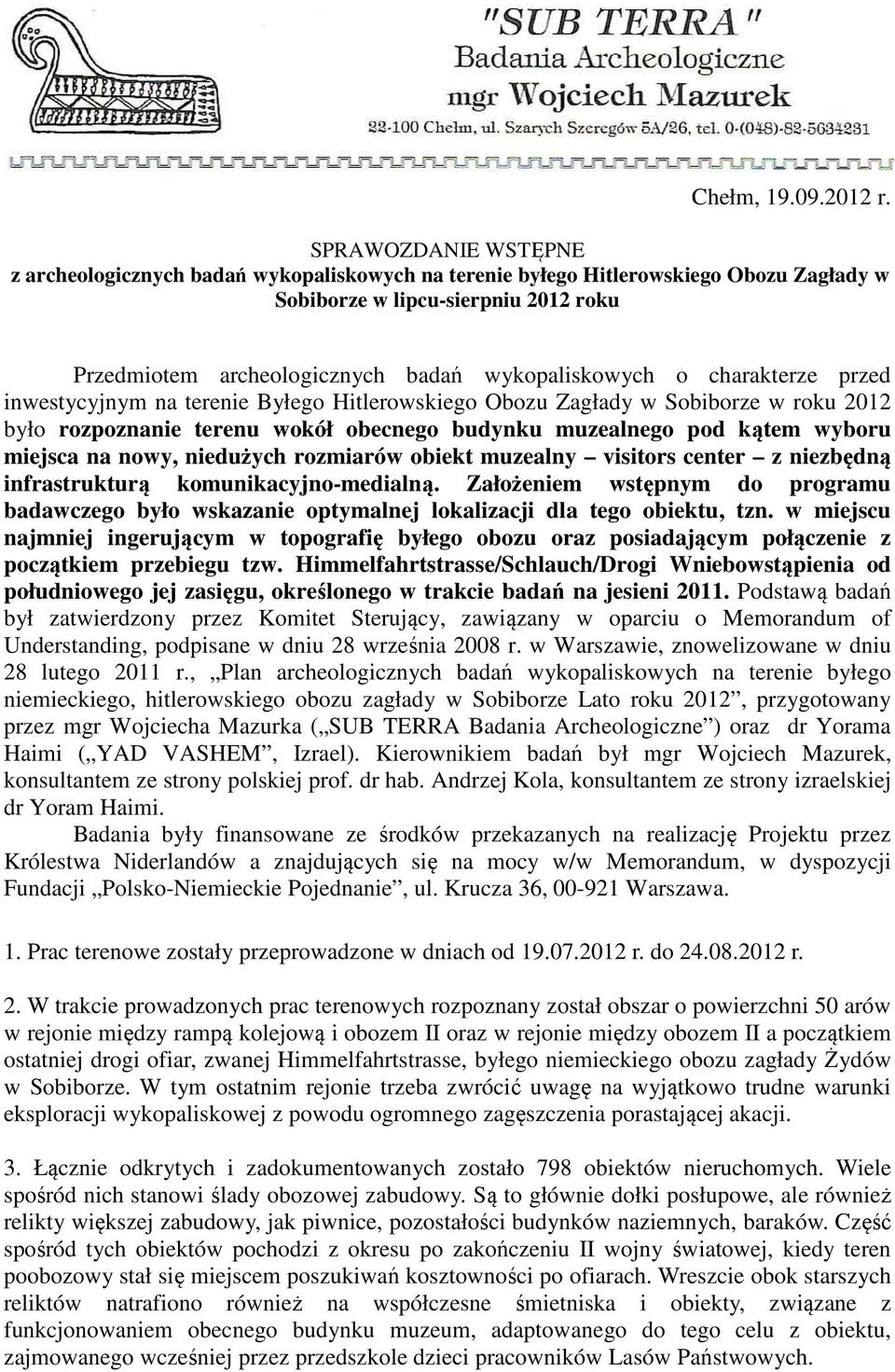 o charakterze przed inwestycyjnym na terenie Byłego Hitlerowskiego Obozu Zagłady w Sobiborze w roku 2012 było rozpoznanie terenu wokół obecnego budynku muzealnego pod kątem wyboru miejsca na nowy,