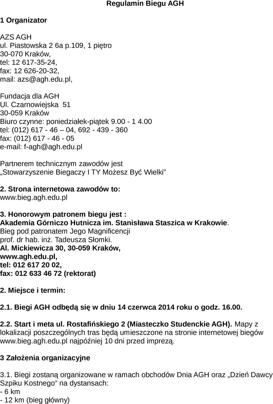 pl Partnerem technicznym zawodów jest Stowarzyszenie Biegaczy I TY Możesz Być Wielki 2. Strona internetowa zawodów to: www.bieg.agh.edu.pl 3.