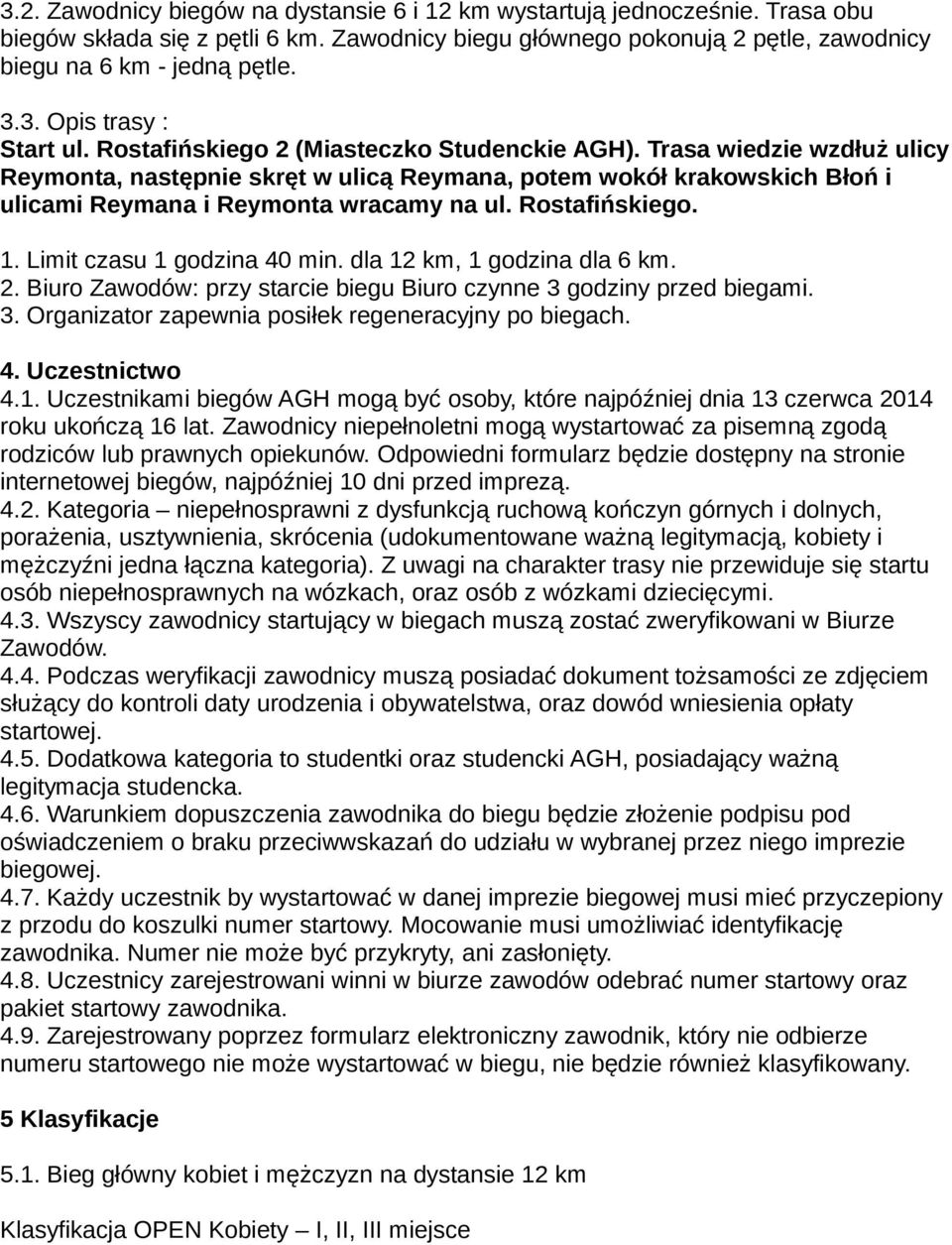 Rostafińskiego. 1. Limit czasu 1 godzina 40 min. dla 12 km, 1 godzina dla 6 km. 2. Biuro Zawodów: przy starcie biegu Biuro czynne 3 godziny przed biegami. 3. Organizator zapewnia posiłek regeneracyjny po biegach.