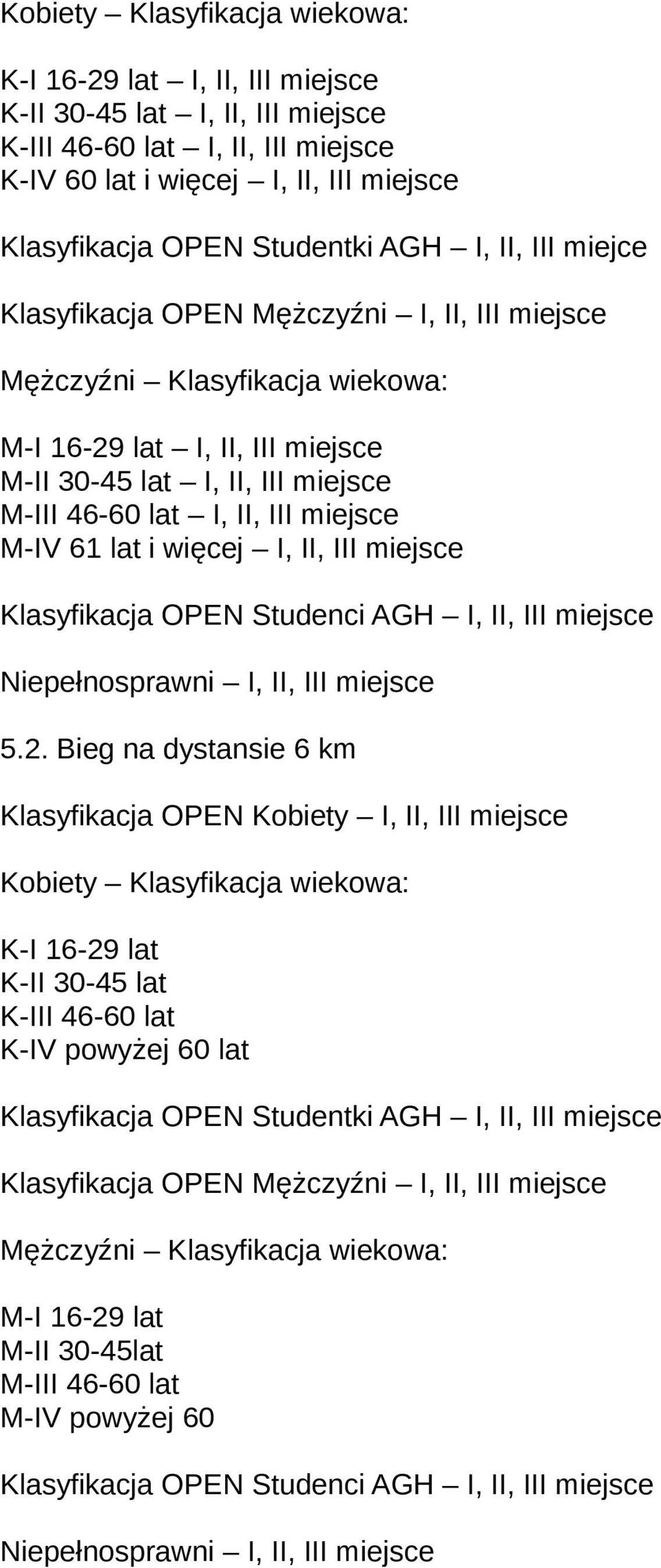 miejsce M-IV 61 lat i więcej I, II, III miejsce Klasyfikacja OPEN Studenci AGH I, II, III miejsce Niepełnosprawni I, II, III miejsce 5.2.