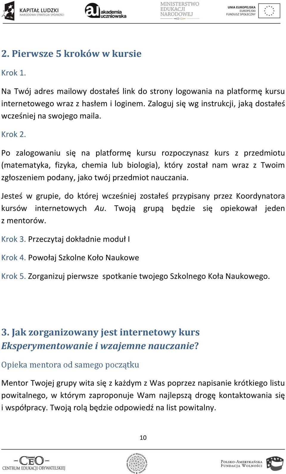 Po zalogowaniu się na platformę kursu rozpoczynasz kurs z przedmiotu (matematyka, fizyka, chemia lub biologia), który został nam wraz z Twoim zgłoszeniem podany, jako twój przedmiot nauczania.