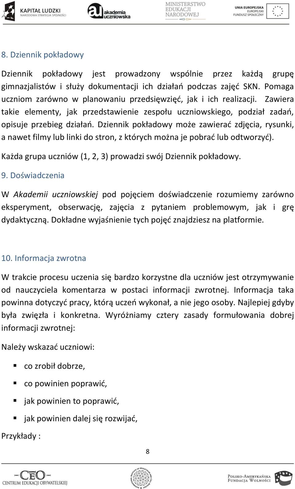 Dziennik pokładowy może zawierad zdjęcia, rysunki, a nawet filmy lub linki do stron, z których można je pobrad lub odtworzyd). Każda grupa uczniów (1, 2, 3) prowadzi swój Dziennik pokładowy. 9.