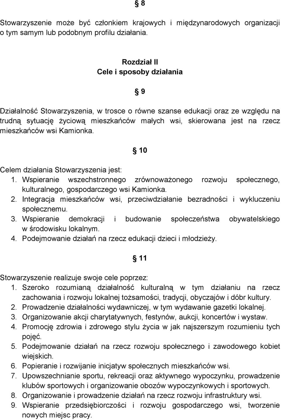 mieszkańców wsi Kamionka. 10 Celem działania Stowarzyszenia jest: 1. Wspieranie wszechstronnego zrównoważonego rozwoju społecznego, kulturalnego, gospodarczego wsi Kamionka. 2.