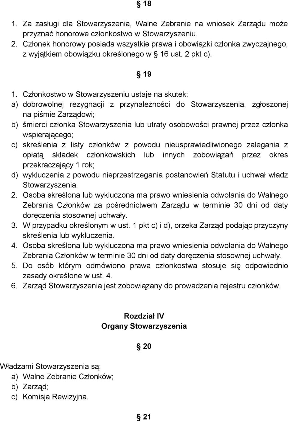 Członkostwo w Stowarzyszeniu ustaje na skutek: a) dobrowolnej rezygnacji z przynależności do Stowarzyszenia, zgłoszonej na piśmie Zarządowi; b) śmierci członka Stowarzyszenia lub utraty osobowości