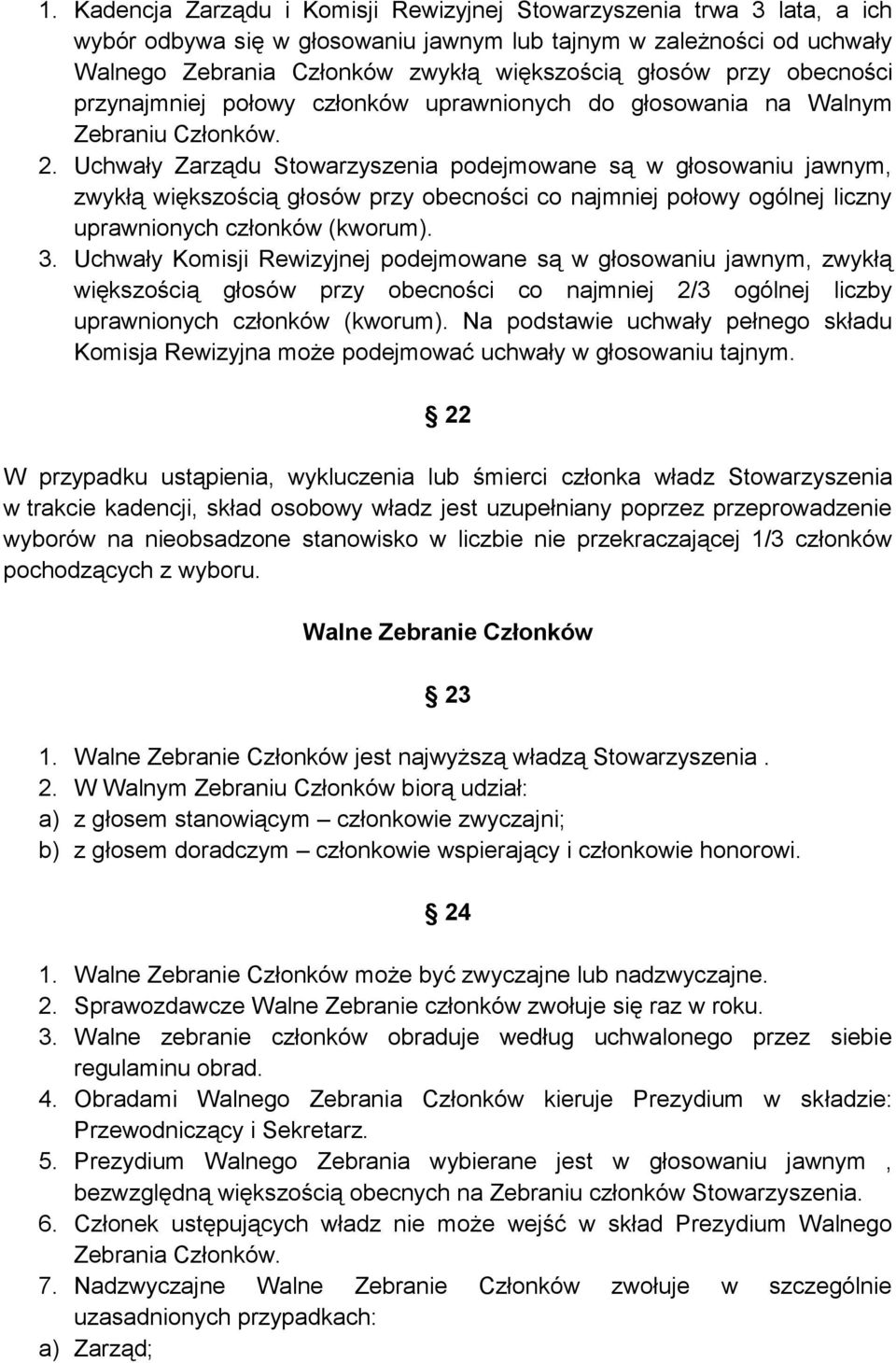 Uchwały Zarządu Stowarzyszenia podejmowane są w głosowaniu jawnym, zwykłą większością głosów przy obecności co najmniej połowy ogólnej liczny uprawnionych członków (kworum). 3.