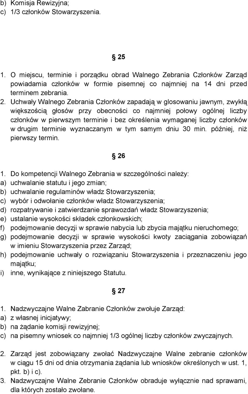 Uchwały Walnego Zebrania Członków zapadają w glosowaniu jawnym, zwykłą większością głosów przy obecności co najmniej połowy ogólnej liczby członków w pierwszym terminie i bez określenia wymaganej