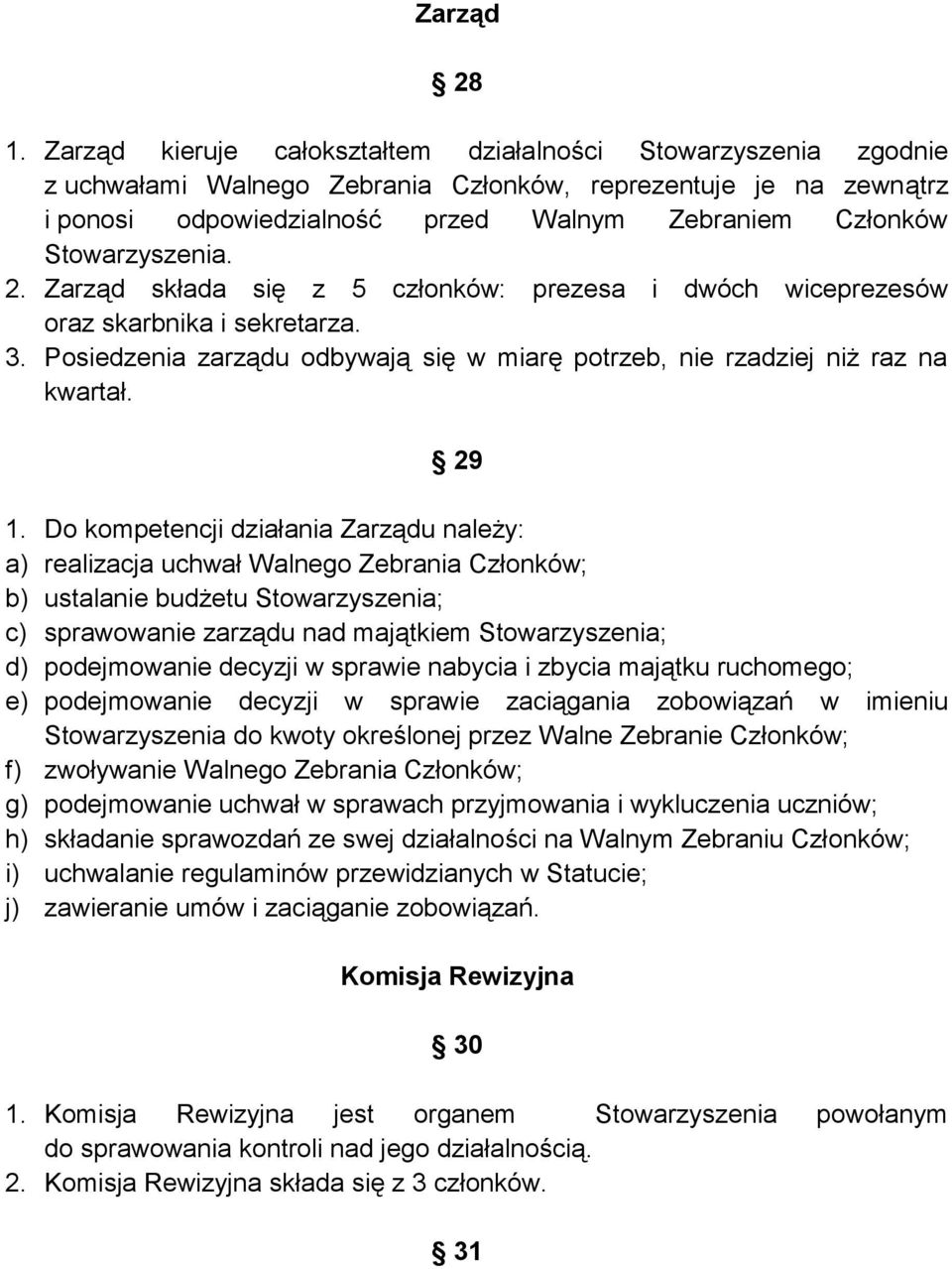 Stowarzyszenia. 2. Zarząd składa się z 5 członków: prezesa i dwóch wiceprezesów oraz skarbnika i sekretarza. 3. Posiedzenia zarządu odbywają się w miarę potrzeb, nie rzadziej niż raz na kwartał. 29 1.