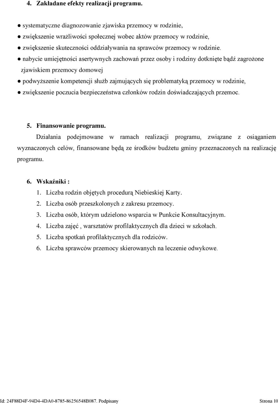 nabycie umiejętności asertywnych zachowań przez osoby i rodziny dotknięte bądź zagrożone zjawiskiem przemocy domowej podwyższenie kompetencji służb zajmujących się problematyką przemocy w rodzinie,