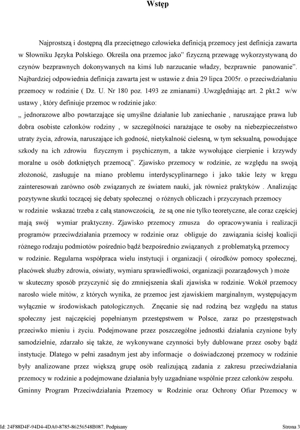 Najbardziej odpowiednia definicja zawarta jest w ustawie z dnia 29 lipca 2005r. o przeciwdziałaniu przemocy w rodzinie ( Dz. U. Nr 180 poz. 1493 ze zmianami).uwzględniając art. 2 pkt.