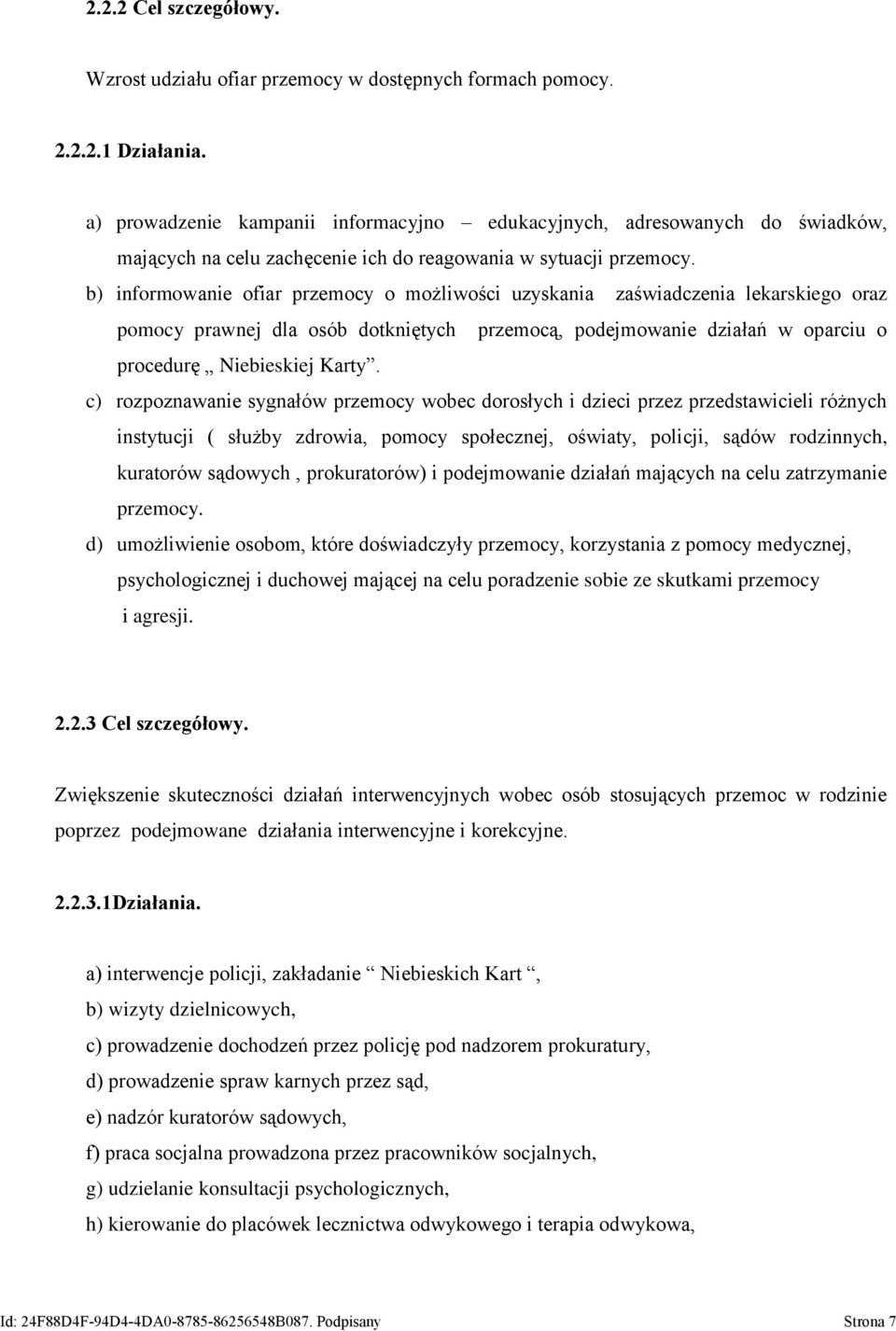 b) informowanie ofiar przemocy o możliwości uzyskania zaświadczenia lekarskiego oraz pomocy prawnej dla osób dotkniętych przemocą, podejmowanie działań w oparciu o procedurę Niebieskiej Karty.