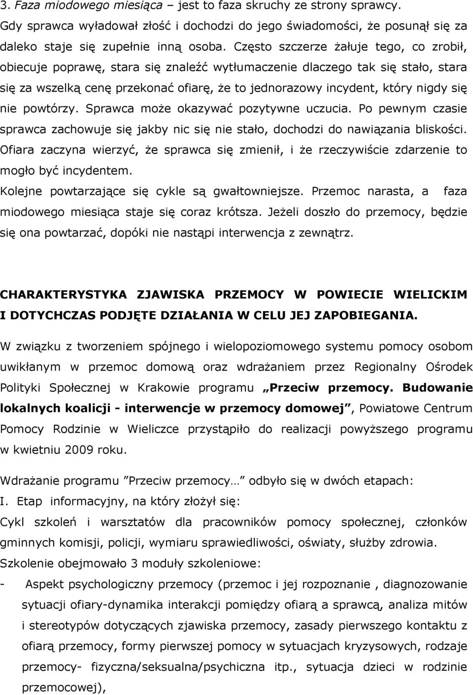 się nie powtórzy. Sprawca moŝe okazywać pozytywne uczucia. Po pewnym czasie sprawca zachowuje się jakby nic się nie stało, dochodzi do nawiązania bliskości.