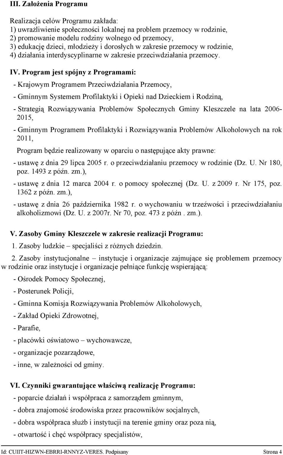 Program jest spójny z Programami: Krajowym Programem Przeciwdziałania Przemocy, Gminnym Systemem Profilaktyki i Opieki nad Dzieckiem i Rodziną, Strategią Rozwiązywania Problemów Społecznych Gminy