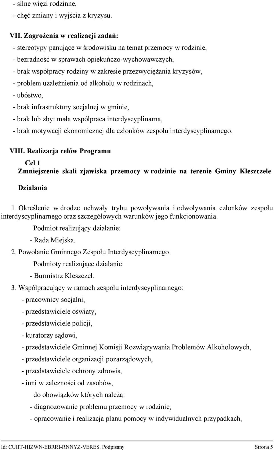 kryzysów, problem uzależnienia od alkoholu w rodzinach, ubóstwo, brak infrastruktury socjalnej w gminie, brak lub zbyt mała współpraca interdyscyplinarna, brak motywacji ekonomicznej dla członków